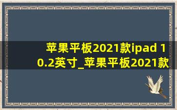 苹果平板2021款ipad 10.2英寸_苹果平板2021款ipad 10.2英寸256g